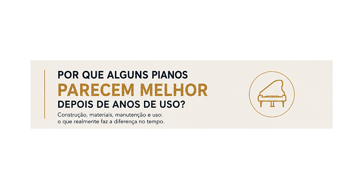 Por Que Alguns Pianos Parecem Melhor Depois de Anos de Uso?