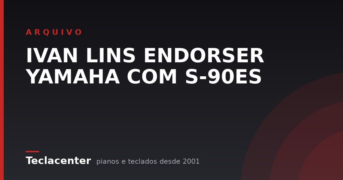 IVAN LINS ENDORSER YAMAHA COM S-90ES