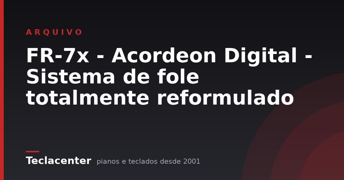 FR-7x - Acordeon Digital - Sistema de fole totalmente reformulado