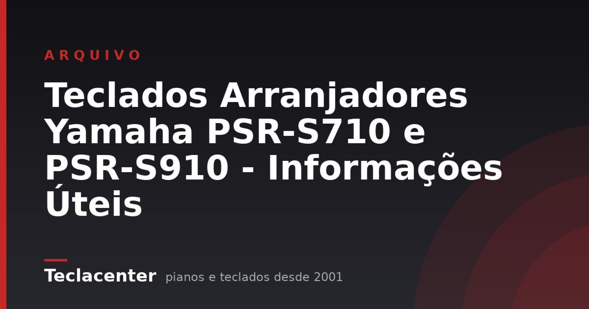 Teclados Arranjadores Yamaha PSR-S710 e PSR-S910 - Informações Úteis