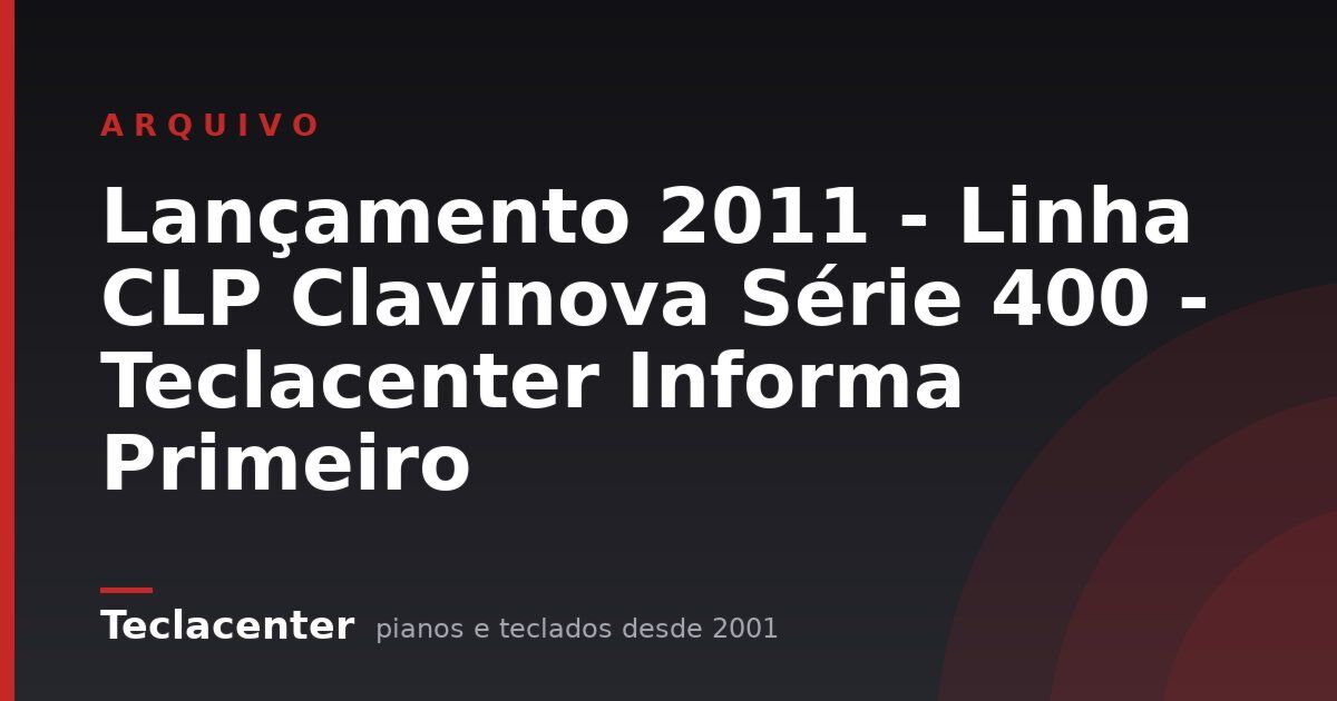 Lançamento 2011 - Linha CLP Clavinova Série 400 - Teclacenter Informa Primeiro
