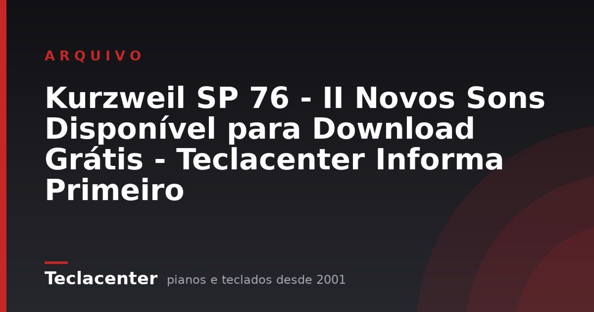 Kurzweil SP 76 - II Novos Sons Disponível para Download Grátis - Teclacenter Informa Primeiro