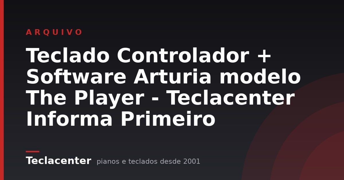Teclado Controlador + Software Arturia modelo The Player - Teclacenter Informa Primeiro