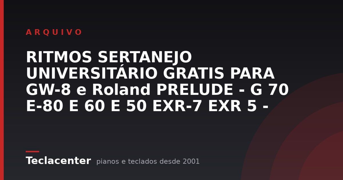 RITMOS SERTANEJO UNIVERSITÁRIO GRATIS PARA GW-8 e Roland PRELUDE - G 70 E-80 E 60 E 50 EXR-7 EXR 5 -