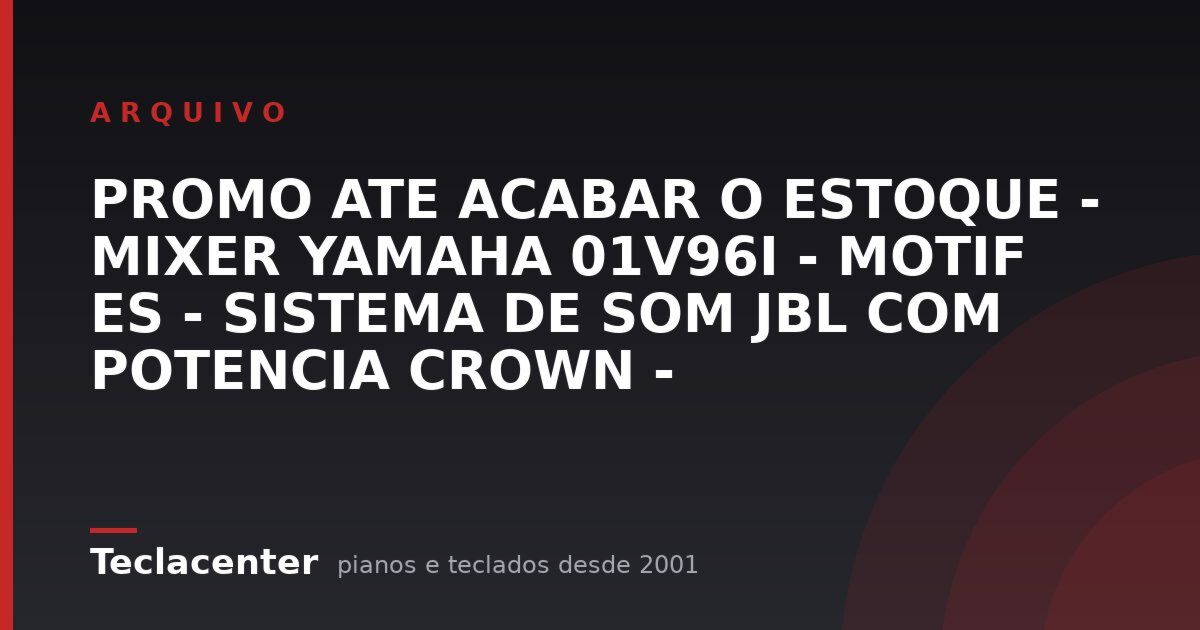 PROMO ATE ACABAR O ESTOQUE - MIXER YAMAHA 01V96I - MOTIF ES - SISTEMA DE SOM JBL COM POTENCIA CROWN -