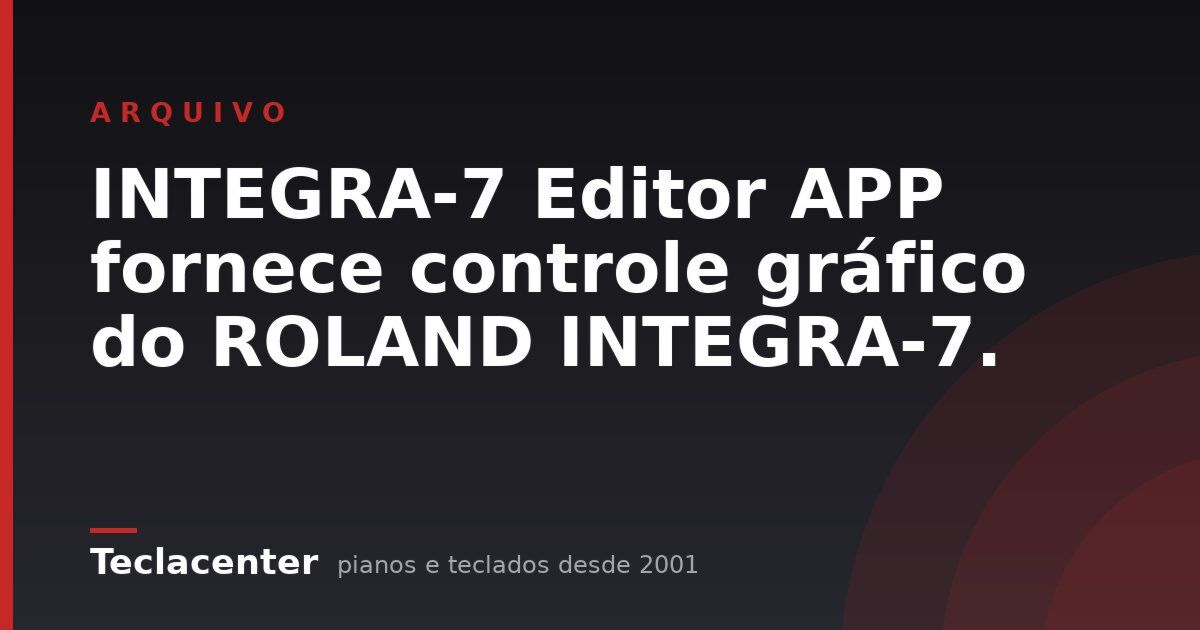 INTEGRA-7 Editor APP fornece controle gráfico do ROLAND INTEGRA-7.
