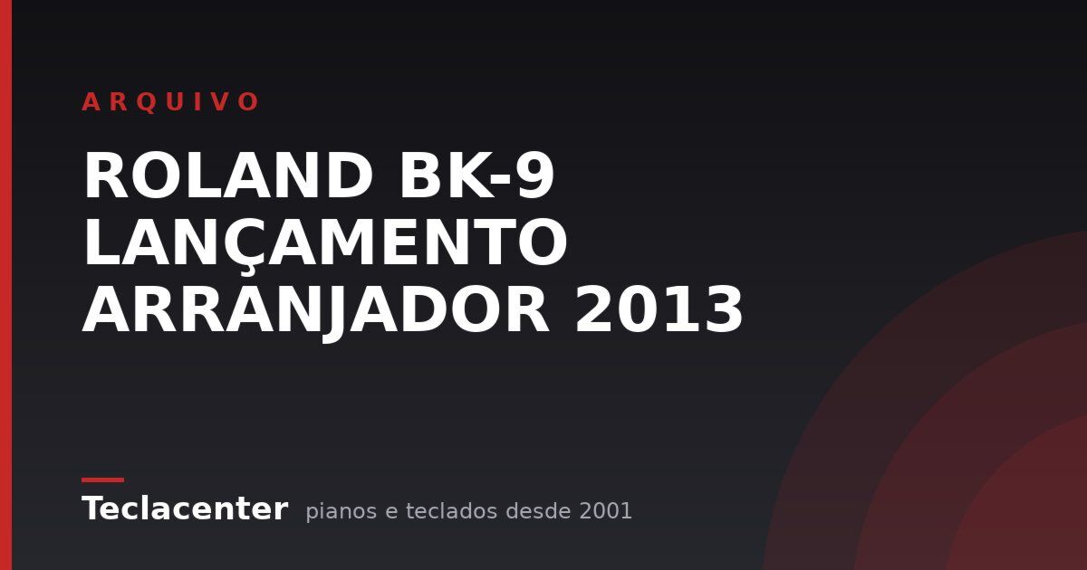 ROLAND BK-9 LANÇAMENTO ARRANJADOR 2013