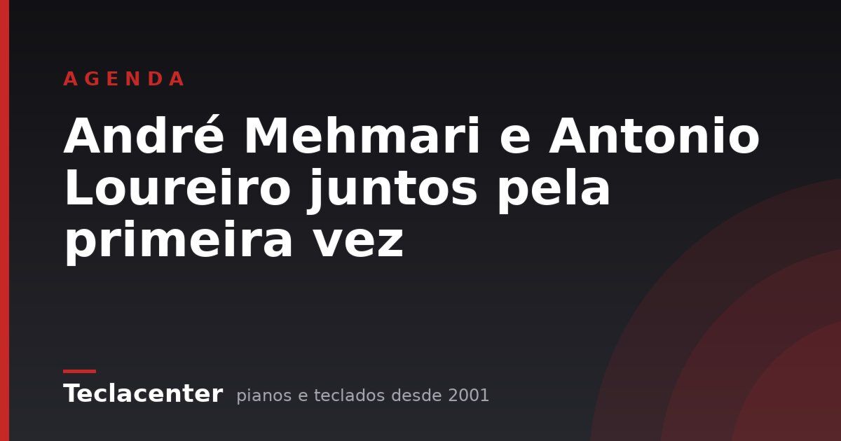 André Mehmari e Antonio Loureiro juntos pela primeira vez