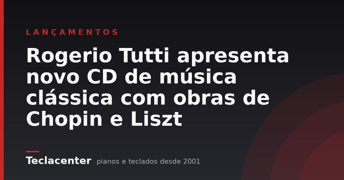 Rogerio Tutti apresenta novo CD de música clássica com obras de Chopin e Liszt