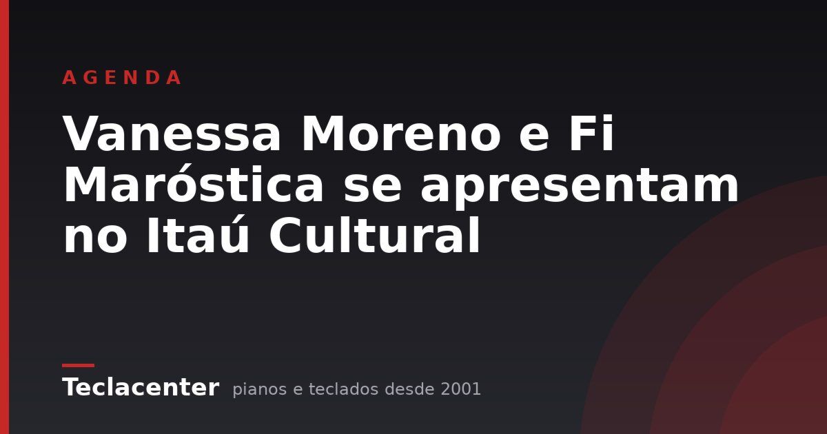 Vanessa Moreno e Fi Maróstica se apresentam no Itaú Cultural