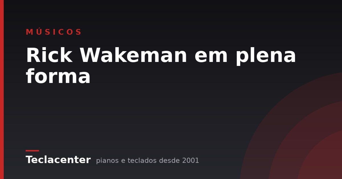 Rick Wakeman em plena forma