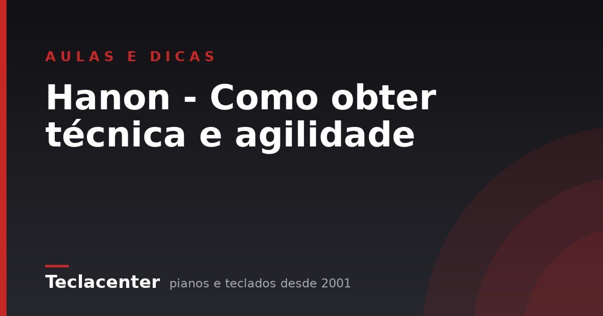 Hanon - Como obter técnica e agilidade