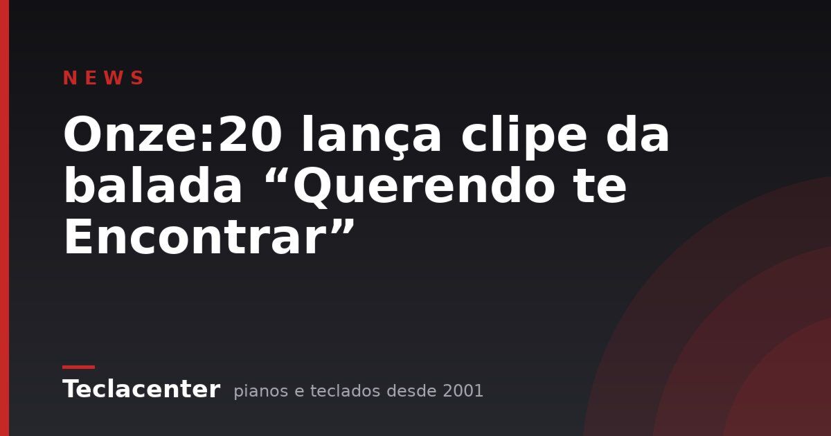 Onze:20 lança clipe da balada “Querendo te Encontrar”