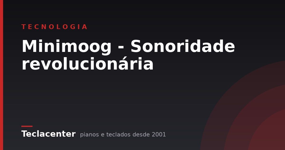 Minimoog - Sonoridade revolucionária