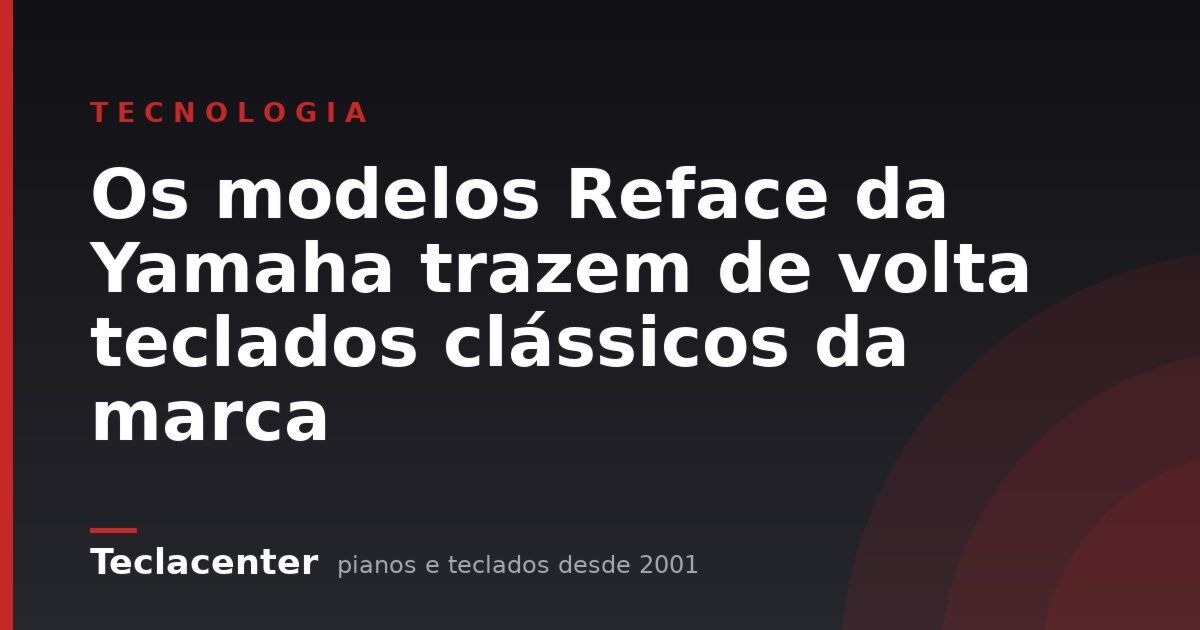 Os modelos Reface da Yamaha trazem de volta teclados clássicos da marca