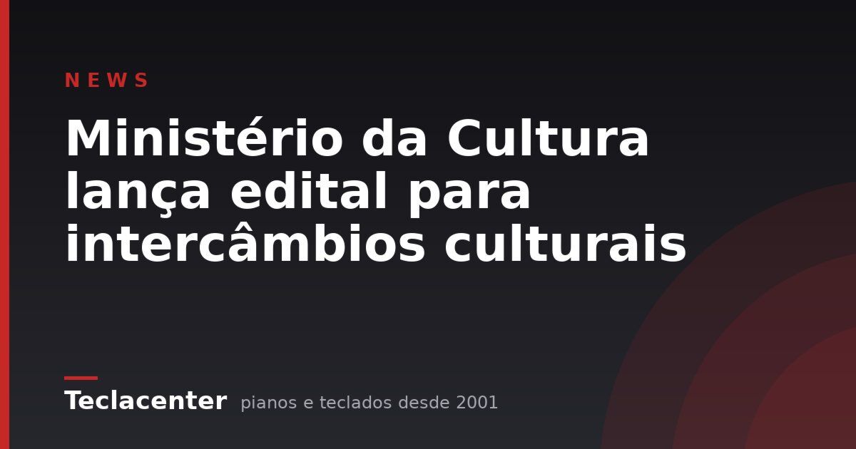 Ministério da Cultura lança edital para intercâmbios culturais