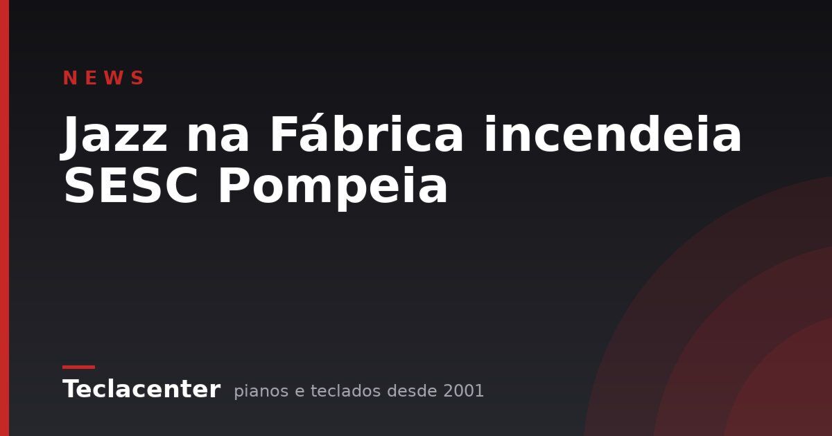 Jazz na Fábrica incendeia SESC Pompeia