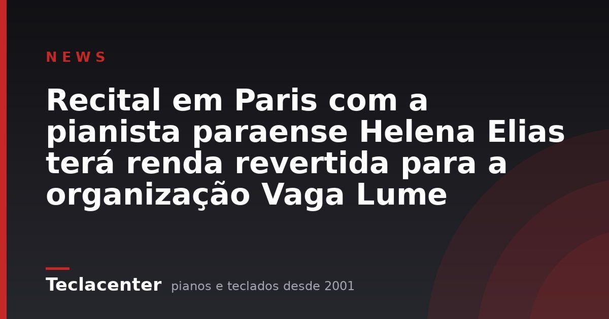 Recital em Paris com a pianista paraense Helena Elias terá renda revertida para a organização Vaga Lume