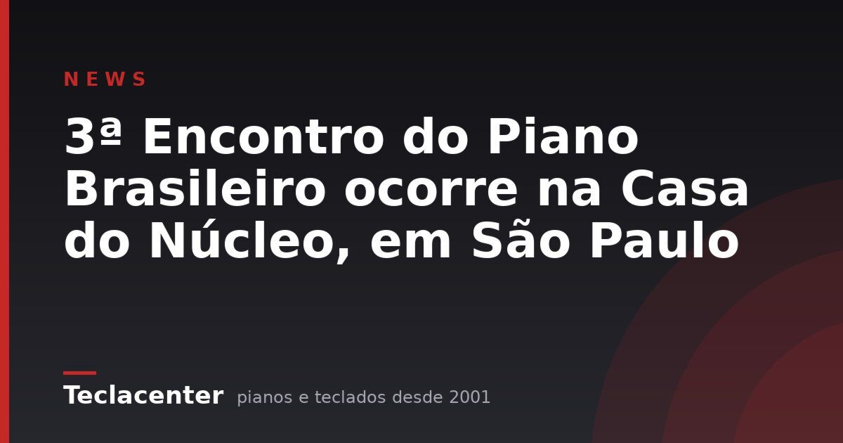 3ª Encontro do Piano Brasileiro ocorre na Casa do Núcleo, em São Paulo