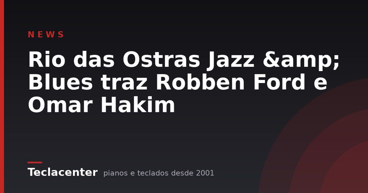 Rio das Ostras Jazz & Blues traz Robben Ford e Omar Hakim