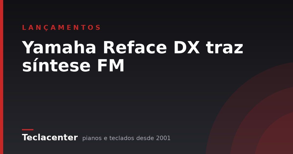 Yamaha Reface DX traz síntese FM