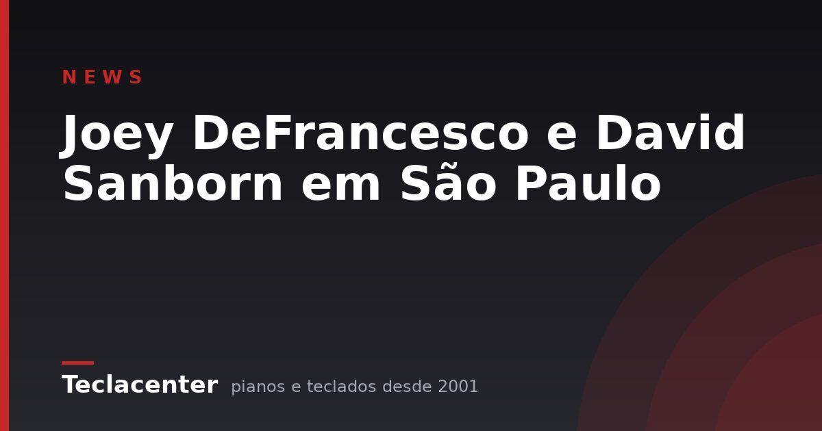 Joey DeFrancesco e David Sanborn em São Paulo