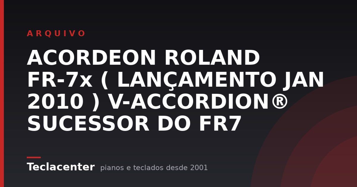 ACORDEON ROLAND FR-7x ( LANÇAMENTO JAN 2010 ) V-ACCORDION® SUCESSOR DO FR7