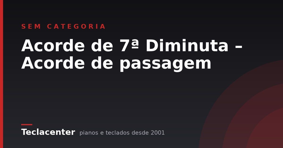 Acorde de 7ª Diminuta – Acorde de passagem