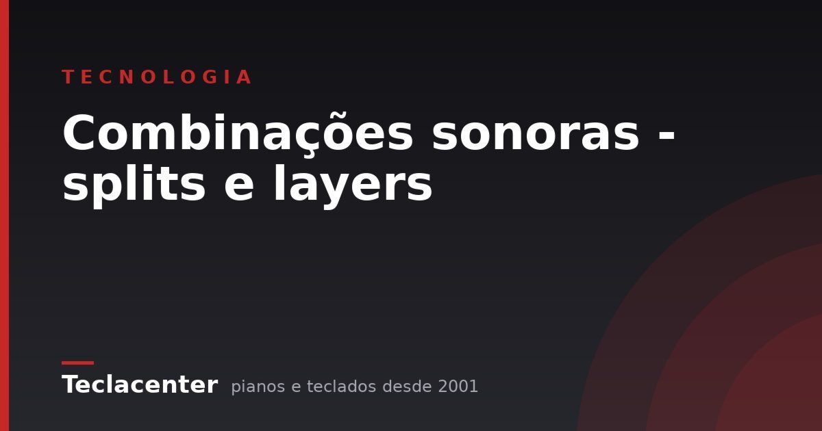 Combinações sonoras - splits e layers