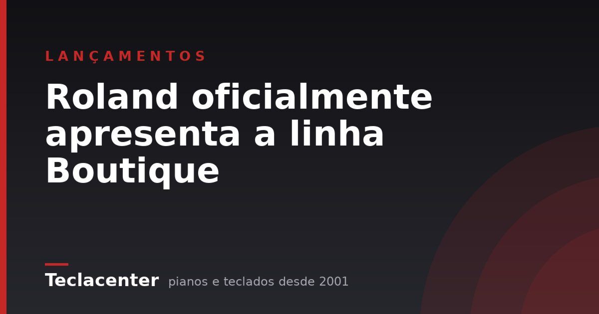 Roland oficialmente apresenta a linha Boutique
