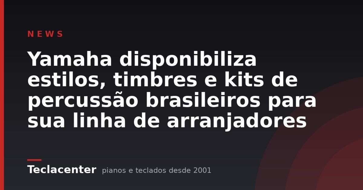Yamaha disponibiliza estilos, timbres e kits de percussão brasileiros para sua linha de arranjadores