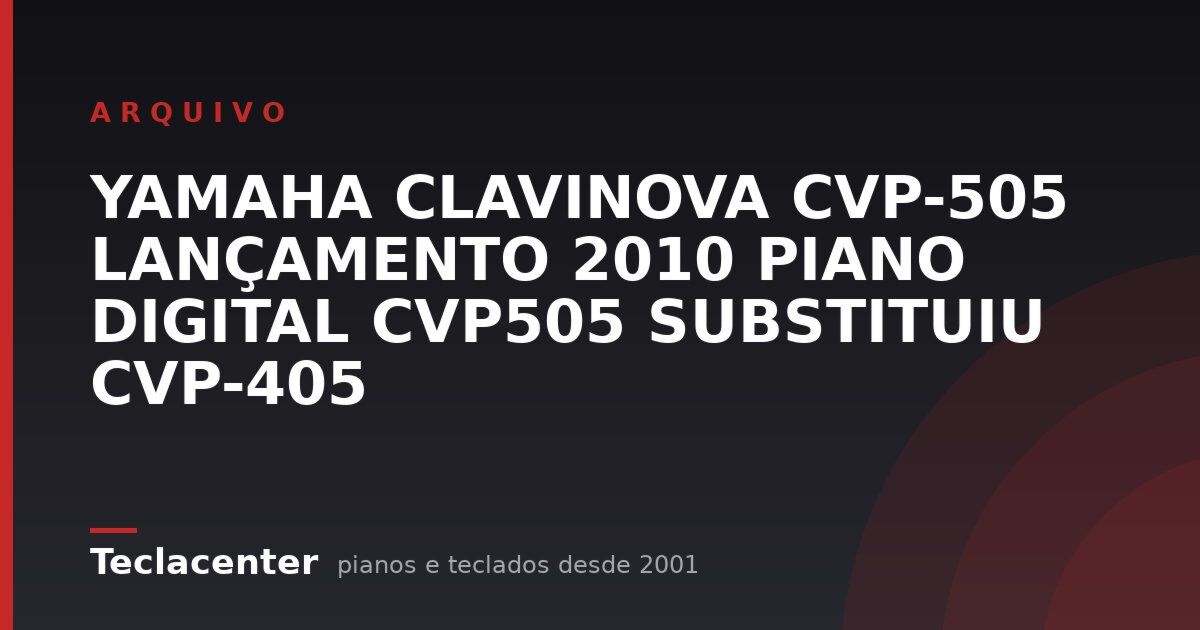 YAMAHA CLAVINOVA CVP-505 LANÇAMENTO 2010 PIANO DIGITAL CVP505 SUBSTITUIU CVP-405