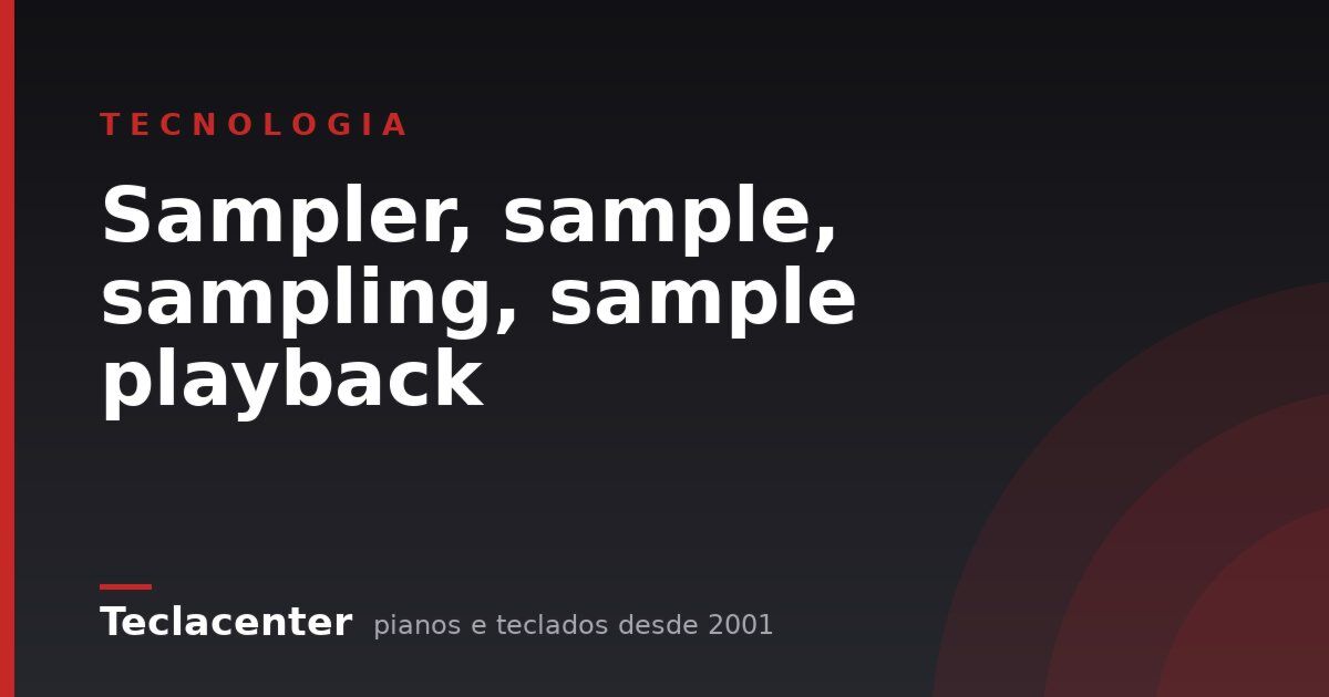 Sampler, sample, sampling, sample playback
