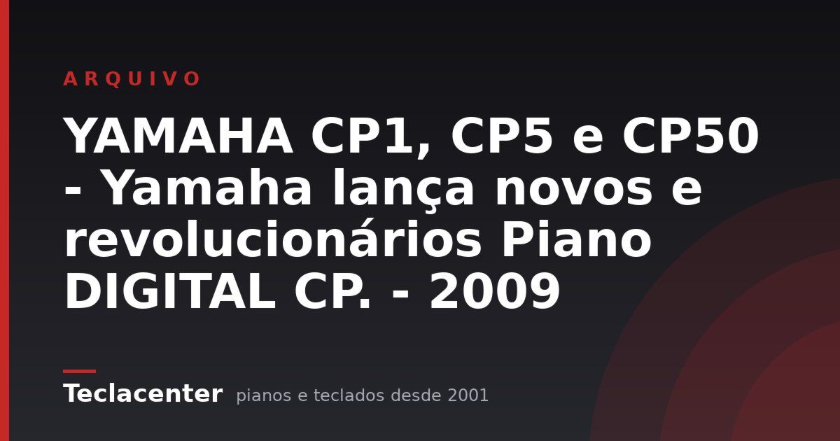 YAMAHA CP1, CP5 e CP50 - Yamaha lança novos e revolucionários Piano DIGITAL CP. - 2009