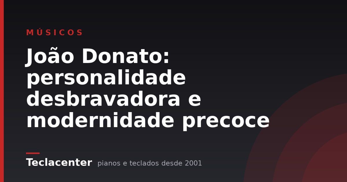 João Donato: personalidade desbravadora e modernidade precoce