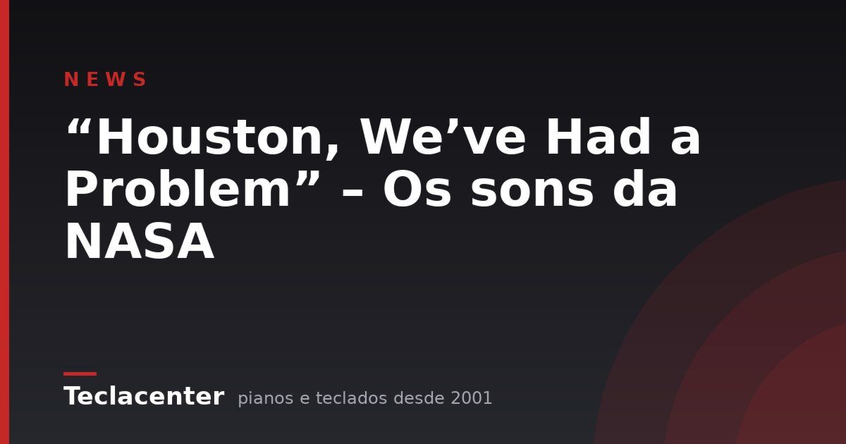 “Houston, We’ve Had a Problem” – Os sons da NASA