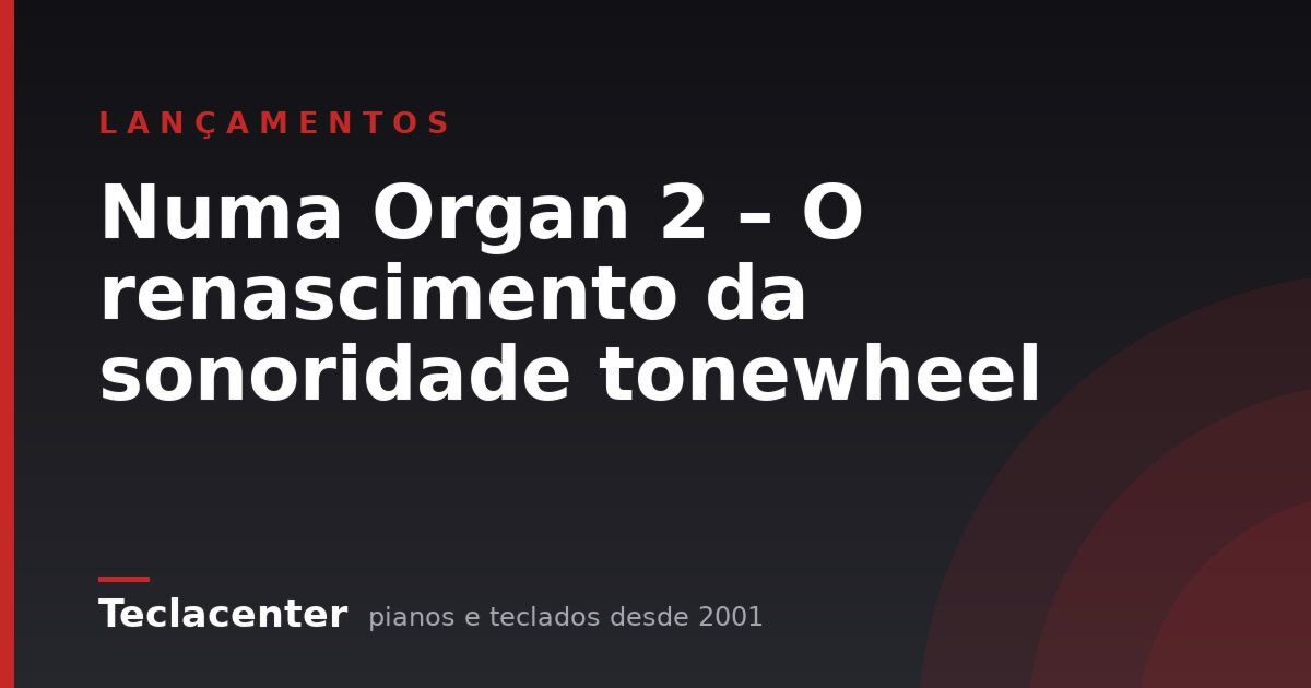 Numa Organ 2 – O renascimento da sonoridade tonewheel