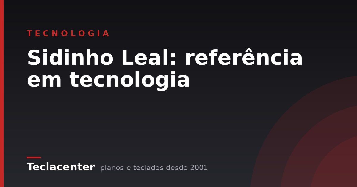 Sidinho Leal: referência em tecnologia