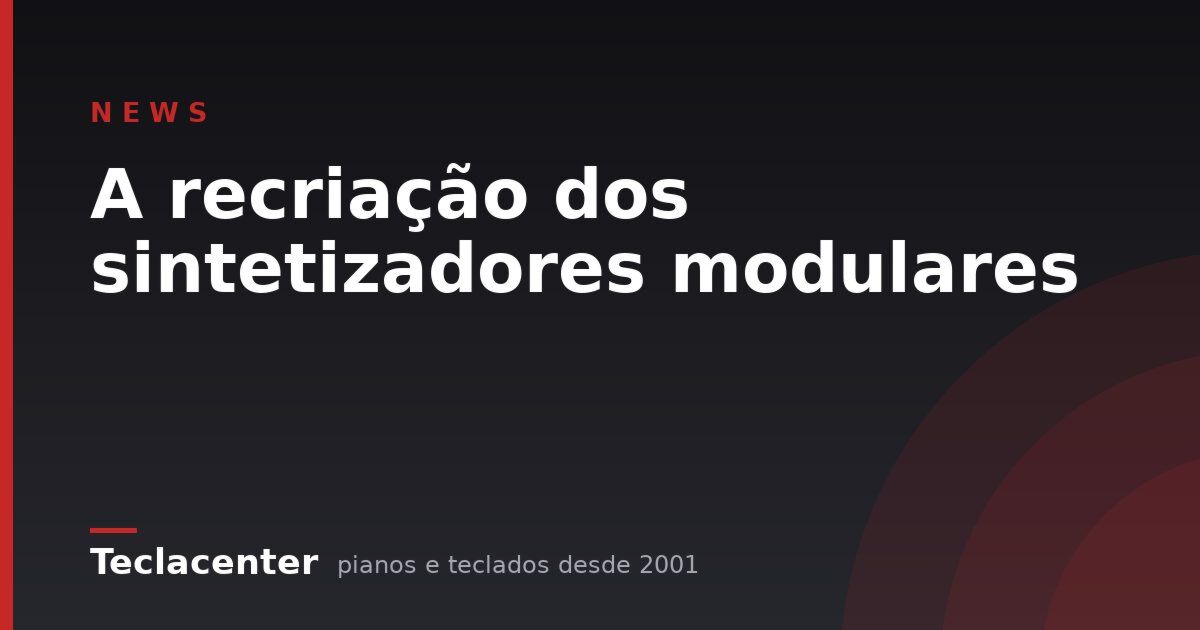 A recriação dos sintetizadores modulares