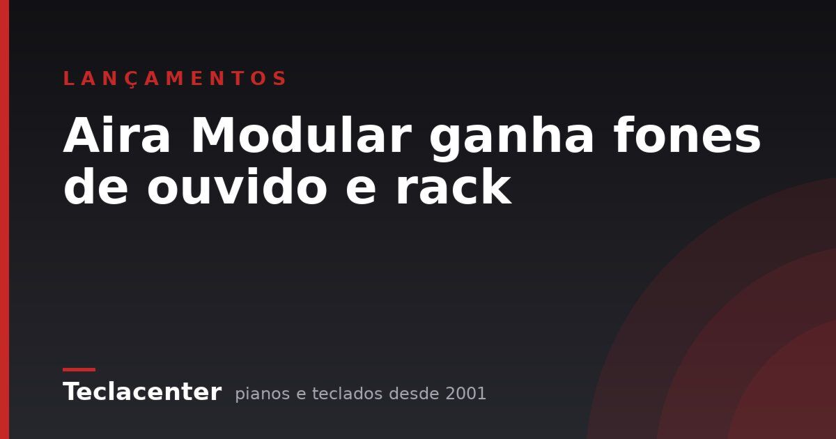 Aira Modular ganha fones de ouvido e rack