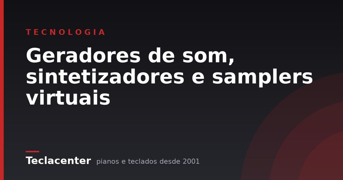 Geradores de som, sintetizadores e samplers virtuais