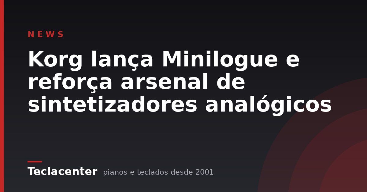 Korg lança Minilogue e reforça arsenal de sintetizadores analógicos