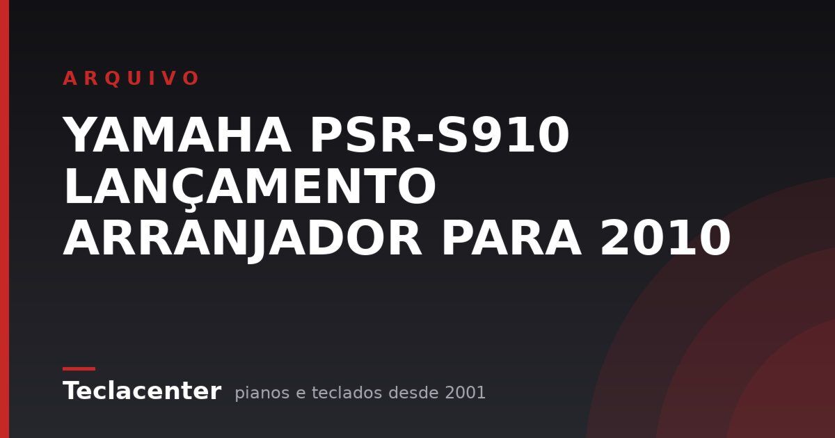 YAMAHA PSR-S910 LANÇAMENTO ARRANJADOR PARA 2010