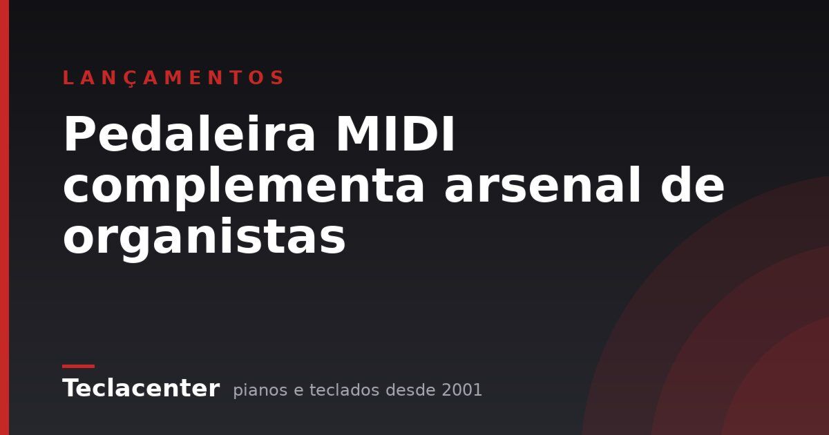 Pedaleira MIDI complementa arsenal de organistas
