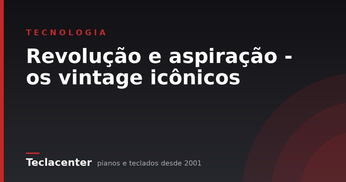 Revolução e aspiração - os vintage icônicos