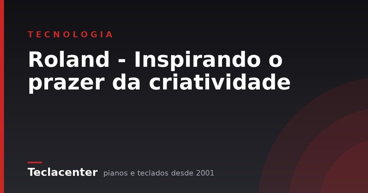 Roland - Inspirando o prazer da criatividade