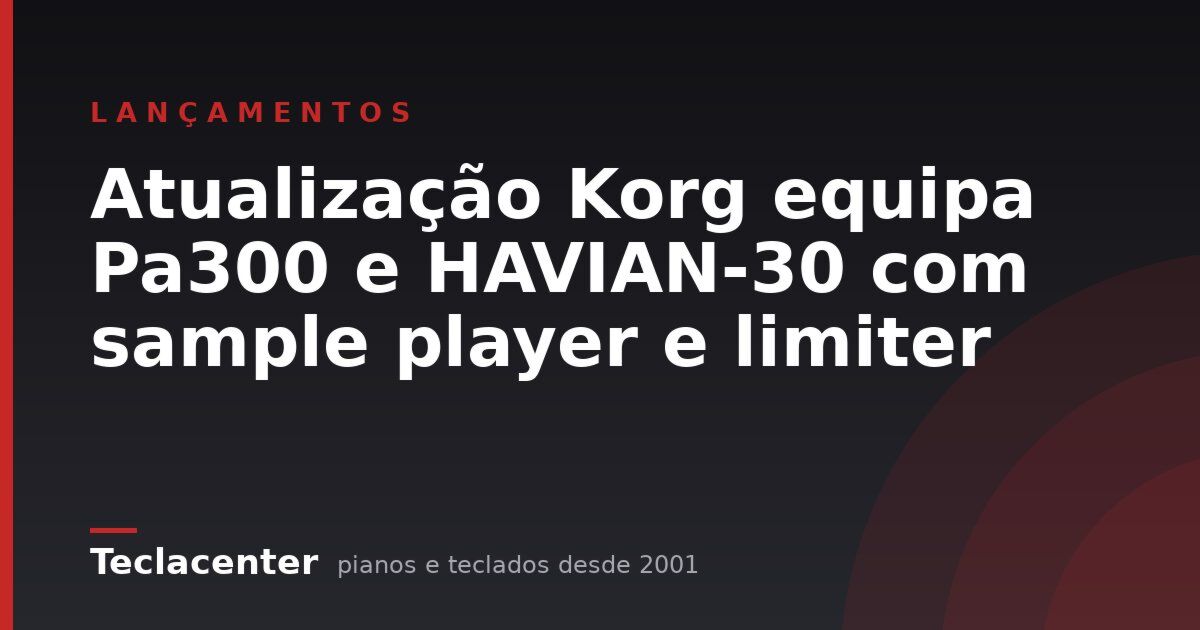 Atualização Korg equipa Pa300 e HAVIAN-30 com sample player e limiter