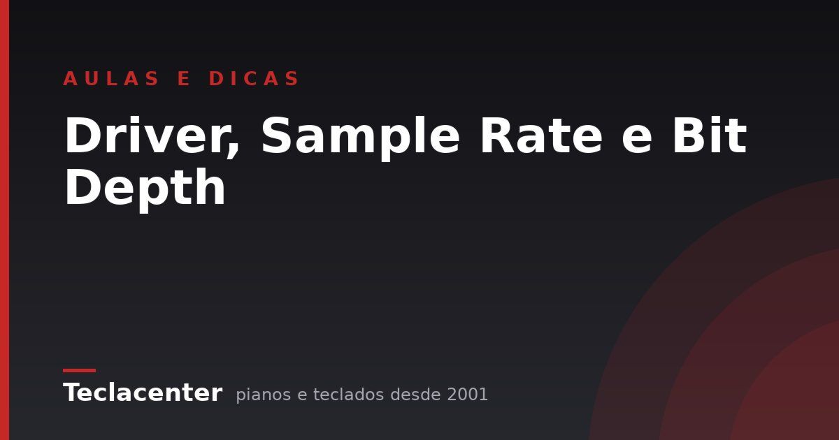 Driver, Sample Rate e Bit Depth