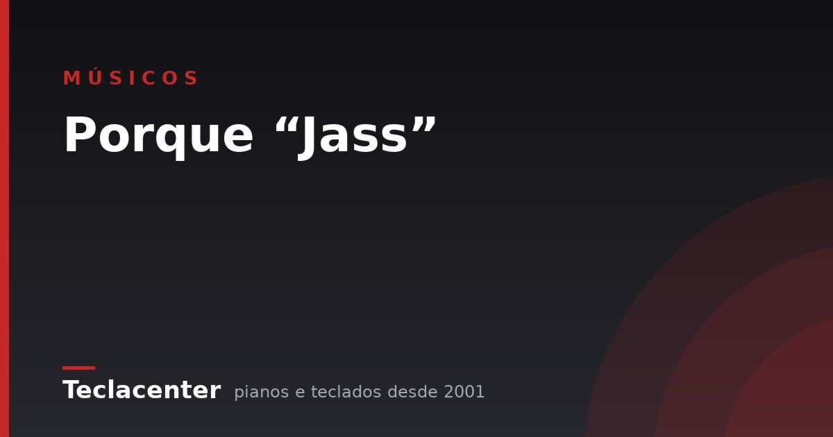 Porque “Jass”