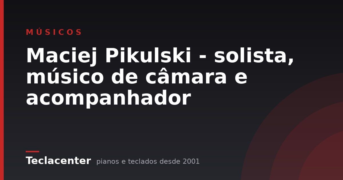 Maciej Pikulski - solista, músico de câmara e acompanhador